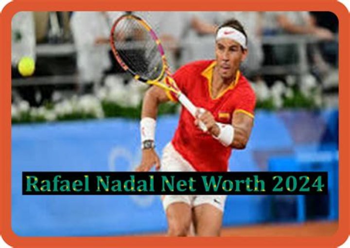 Rafael Nadal Net Worth 2024